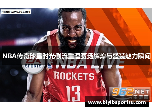 NBA传奇球星时光倒流重温赛场辉煌与盛装魅力瞬间